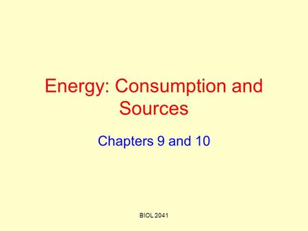 BIOL 2041 Energy: Consumption and Sources Chapters 9 and 10.