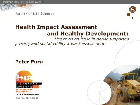Health Impact Assessment and Healthy Development: Health as an issue in donor supported poverty and sustainability impact assessments Peter Furu PLENARY.