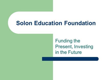 Solon Education Foundation Funding the Present, Investing in the Future.