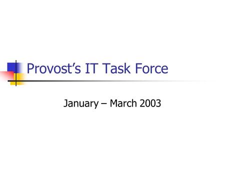 Provost’s IT Task Force January – March 2003. Objectives Assess the information technology organizational requirements to support cost effective infrastructure.