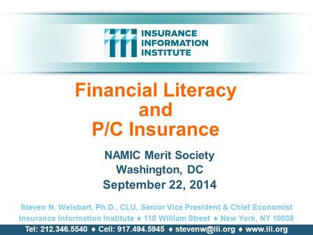 Financial Literacy and P/C Insurance NAMIC Merit Society Washington, DC September 22, 2014 Steven N. Weisbart, Ph.D., CLU, Senior Vice President & Chief.