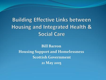 Bill Barron Housing Support and Homelessness Scottish Government 21 May 2015.