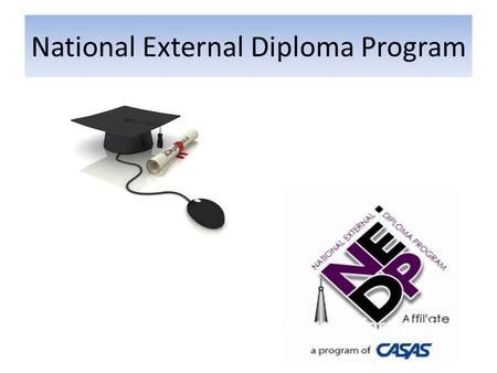 National External Diploma Program. Recommended for Adults who are: Highly motivated Self Directed.