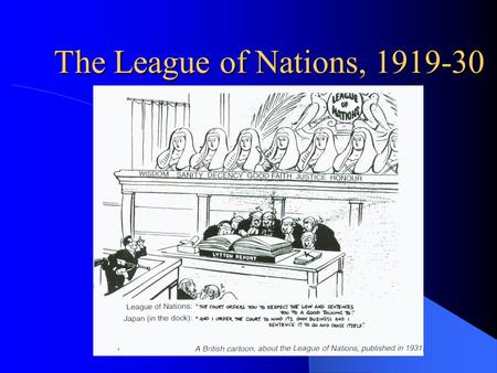 The League of Nations, 1919-30 The League of Nations A number of important principles had come out of Wilson’s 14 Points in January 1918 … Self-Determination.