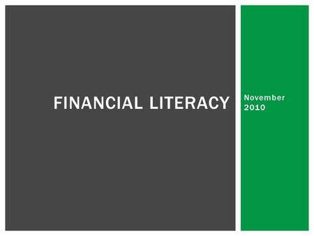 November 2010 FINANCIAL LITERACY.  noun  the quality or state of being literate, esp. the ability to read and write.  a person's knowledge of a particular.