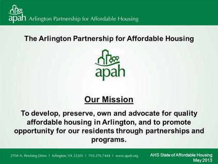 The Arlington Partnership for Affordable Housing Our Mission To develop, preserve, own and advocate for quality affordable housing in Arlington, and to.