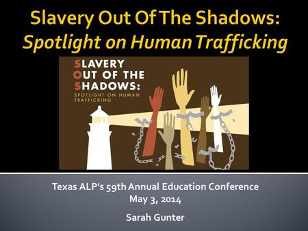 Texas ALP's 59th Annual Education Conference May 3, 2014 Sarah Gunter.