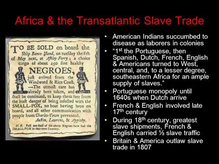 Africa & the Transatlantic Slave Trade American Indians succumbed to disease as laborers in colonies “1 st the Portuguese, then Spanish, Dutch, French,