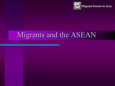 Migrant Forum in Asia Migrants and the ASEAN. Migrant Forum in Asia 0ctober 20032 Lack of mention of migrants in any ASEAN declaration Migrants are only.