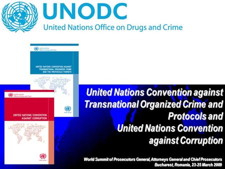 United Nations Convention against Transnational Organized Crime and Protocols and United Nations Convention against Corruption World Summit of Prosecutors.