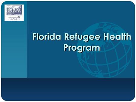 Company LOGO Florida Refugee Health Program. Mission To provide culturally sensitive health services for refugees to enhance personal health status and.