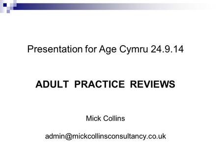 Presentation for Age Cymru 24.9.14 ADULT PRACTICE REVIEWS Mick Collins