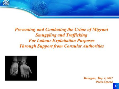 1 Preventing and Combating the Crime of Migrant Smuggling and Trafficking For Labour Exploitation Purposes Through Support from Consular Authorities Managua,