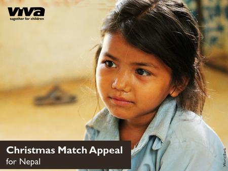 Christmas Match Appeal for Nepal World Bank. Every year, thousands of children in Nepal are trafficked. Traffickers target poor households, offering them.