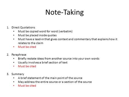 Note-Taking 1.Direct Quotations Must be copied word for word (verbatim) Must be placed inside quotes Must have a lead-in that gives context and commentary.