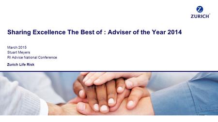 Sharing Excellence The Best of : Adviser of the Year 2014 March 2015 Stuart Meyers RI Advice National Conference Zurich Life Risk.