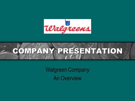 COMPANY PRESENTATION Walgreen Company An Overview.