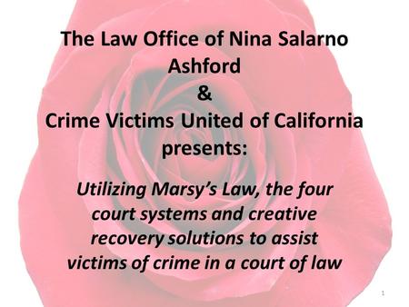 The Law Office of Nina Salarno Ashford & Crime Victims United of California presents: Utilizing Marsy’s Law, the four court systems and creative recovery.
