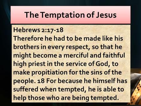 Hebrews 2:17-18 Therefore he had to be made like his brothers in every respect, so that he might become a merciful and faithful high priest in the service.