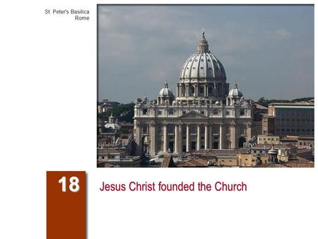 Jesus Christ founded the Church 18 St. Peter's Basilica Rome.