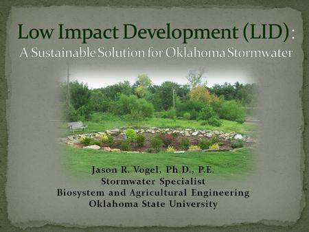 Jason R. Vogel, Ph.D., P.E. Stormwater Specialist Biosystem and Agricultural Engineering Oklahoma State University.