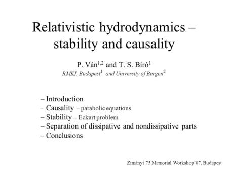 Relativistic hydrodynamics – stability and causality P. Ván 1,2 and T. S. Bíró 1 RMKI, Budapest 1 and University of Bergen 2 – Introduction – Causality.