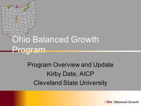 Ohio Balanced Growth Program Program Overview and Update Kirby Date, AICP Cleveland State University.