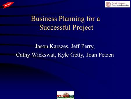 Business Planning for a Successful Project Jason Karszes, Jeff Perry, Cathy Wickswat, Kyle Getty, Joan Petzen.