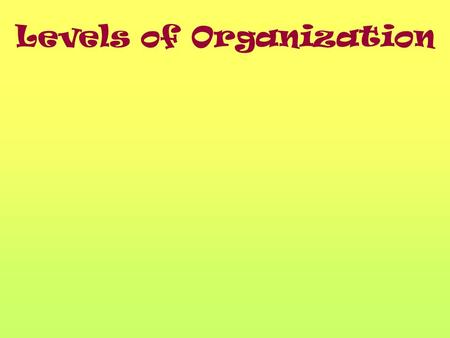 Levels of Organization. California Content Standard Standard 1: All living organism are composed of from just one to many trillions, whose details usually.