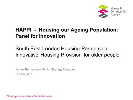 HAPPI - Housing our Ageing Population: Panel for Innovation South East London Housing Partnership Innovative Housing Provision for older people James.