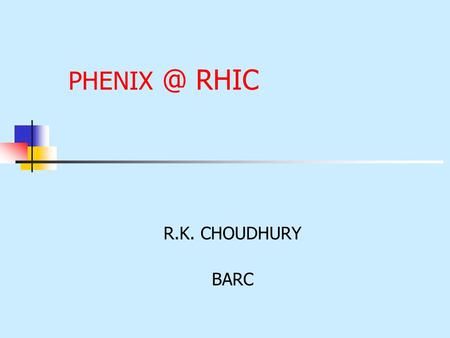 RHIC R.K. CHOUDHURY BARC. Relativistic Heavy Ion Collider at Brookhaven National Laboratory (BNL), USA World’s First Heavy Ion Collider became.