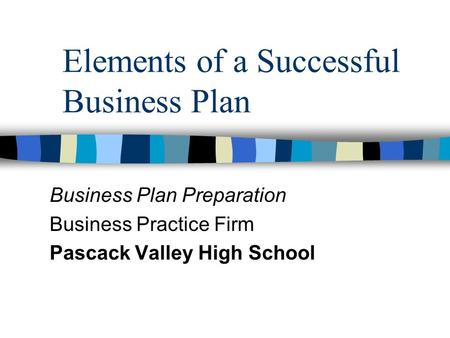 Elements of a Successful Business Plan Business Plan Preparation Business Practice Firm Pascack Valley High School.