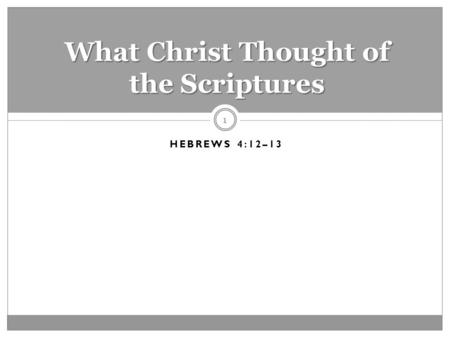 HEBREWS 4:12–13 1 What Christ Thought of the Scriptures.
