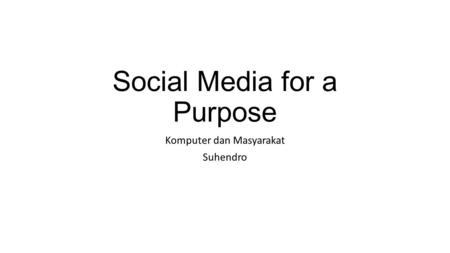Social Media for a Purpose Komputer dan Masyarakat Suhendro.