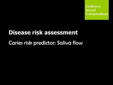 Evidence based Compendium Disease risk assessment Caries risk predictor: Saliva flow.