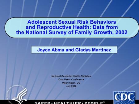 1 Joyce Abma and Gladys Martinez Adolescent Sexual Risk Behaviors and Reproductive Health: Data from the National Survey of Family Growth, 2002 National.