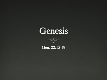 Genesis Gen. 22:15-19. I: The Creation, the Fall, the Flood  “Genesis” means “beginning” – Gen. 1:1-5  Here we see the first sin, as well as the first.