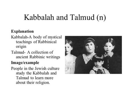 Kabbalah and Talmud (n) Explanation Kabbalah-A body of mystical teachings of Rabbinical origin Talmud- A collection of ancient Rabbinic writings Image/example.
