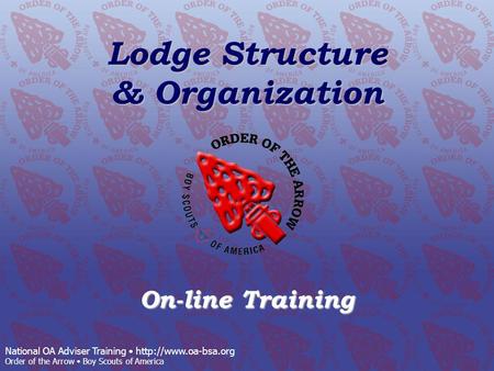 National OA Adviser Training  Order of the Arrow Boy Scouts of America Lodge Structure & Organization On-line Training.
