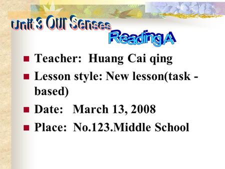 Teacher: Huang Cai qing Lesson style: New lesson(task - based) Date: March 13, 2008 Place: No.123.Middle School.