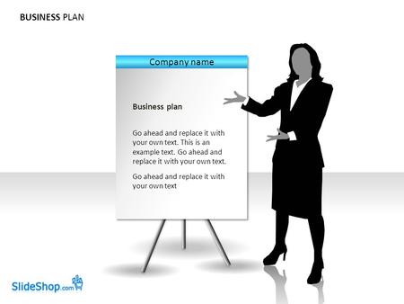 BUSINESS PLAN Business plan Go ahead and replace it with your own text. This is an example text. Go ahead and replace it with your own text. Go ahead and.