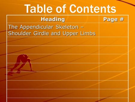 Heading Page # The Appendicular Skeleton – Shoulder Girdle and Upper Limbs Table of Contents.