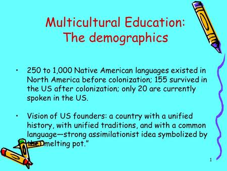 1 Multicultural Education: The demographics 250 to 1,000 Native American languages existed in North America before colonization; 155 survived in the US.