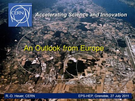 Glion Colloquium / June 2009 1 An Outlook from Europe An Outlook from Europe Accelerating Science and Innovation R.-D. Heuer, CERN EPS-HEP, Grenoble, 27.