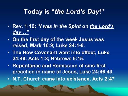 Today is “the Lord’s Day!” Rev. 1:10: “I was in the Spirit on the Lord’s day…” On the first day of the week Jesus was raised, Mark 16:9; Luke 24:1-6. The.