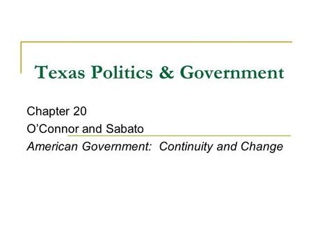Texas Politics & Government Chapter 20 O’Connor and Sabato American Government: Continuity and Change.