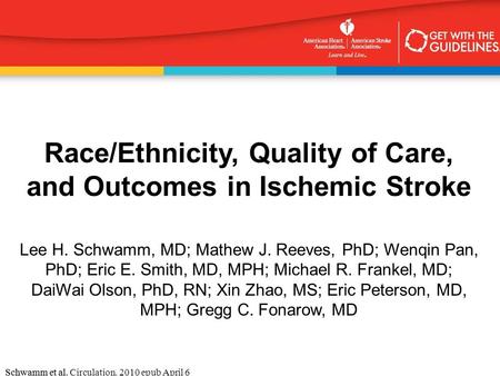 Schwamm et al. Circulation. 2010 epub April 6Schwamm et al. Race/Ethnicity, Quality of Care, and Outcomes in Ischemic Stroke Lee H. Schwamm, MD; Mathew.