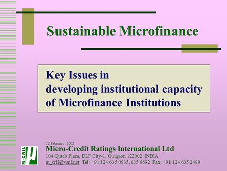 Sustainable Microfinance Key Issues in developing institutional capacity of Microfinance Institutions Micro-Credit Ratings International Ltd 104 Qutab.