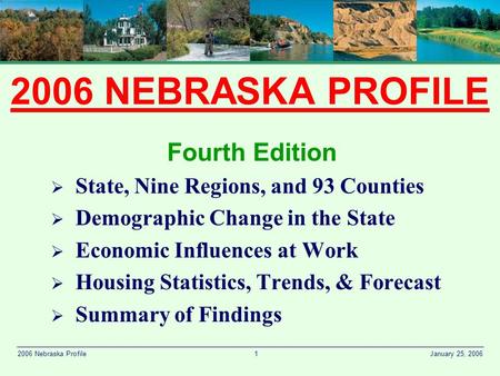 1 January 25, 20062006 Nebraska Profile 2006 NEBRASKA PROFILE Fourth Edition  State, Nine Regions, and 93 Counties  Demographic Change in the State 