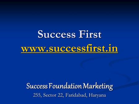 Success First www.successfirst.in www.successfirst.in Success Foundation Marketing 255, Sector 22, Faridabad, Haryana.